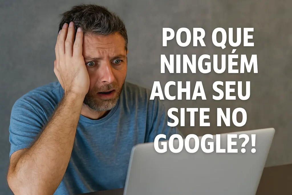 Por que ninguém acha meu site no Google